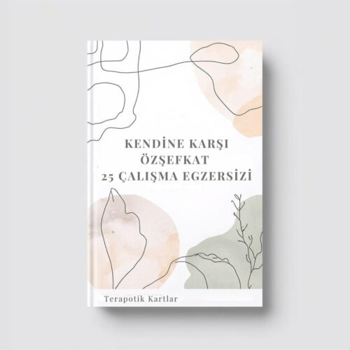 KENDİNE KARŞI ÖZŞEFKAT 25 ÇALIŞMA EGZERSİZİ KENDİNE KARŞI ÖZŞEFKAT 25 ÇALIŞMA EGZERSİZİ (PDF DİR)